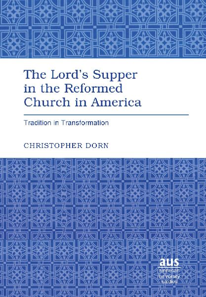 The Lords Supper in the Reformed Church in America: Tradition in Transformation