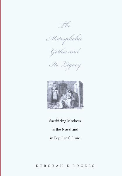 The Matrophobic Gothic and Its Legacy: Sacrificing Mothers in the Novel and in Popular Culture