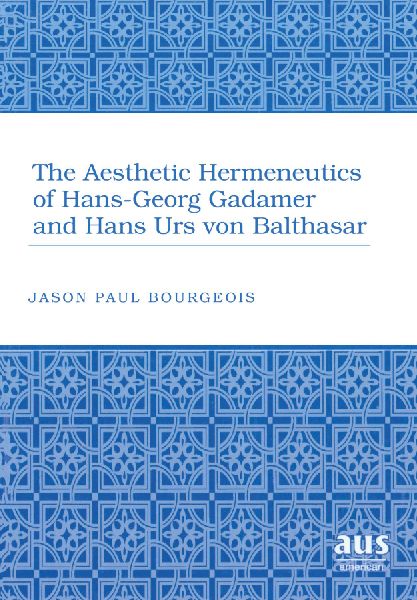 The Aesthetic Hermeneutics of Hans-Georg Gadamer and Hans Urs von Balthasar