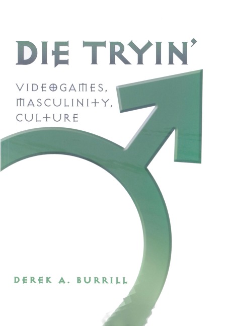 Die Tryin: Videogames, Masculinity, Culture