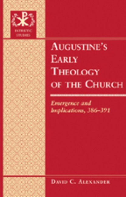 Augustines Early Theology of the Church: Emergence and Implications, 386-391