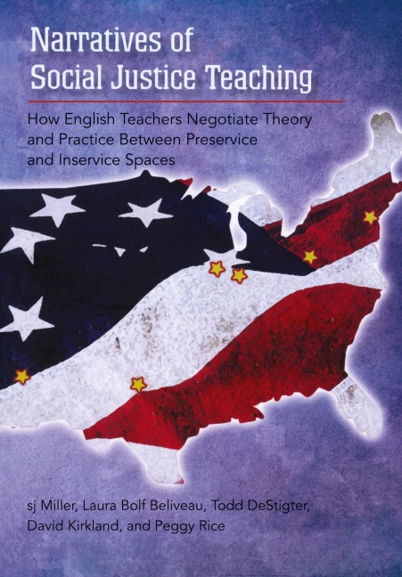 Narratives of Social Justice Teaching: How English Teachers Negotiate Theory and Practice Between Preservice and Inservice Spaces
