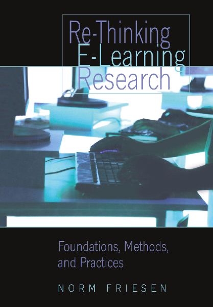 Re-Thinking E-Learning Research: Foundations, Methods, and Practices