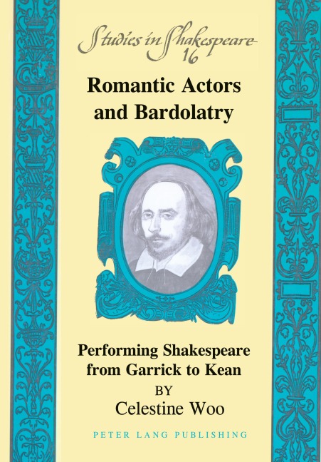 Romantic Actors and Bardolatry: Performing Shakespeare from Garrick to Kean
