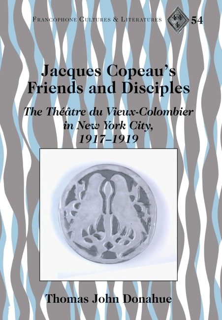Jacques Copeaus Friends and Disciples: The Théâtre du Vieux-Colombier in New York City, 1917-1919