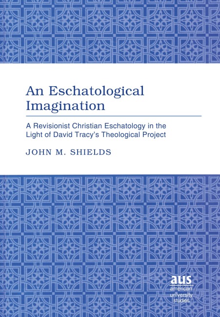 An Eschatological Imagination: A Revisionist Christian Eschatology in the Light of David Tracy's Theological Project
