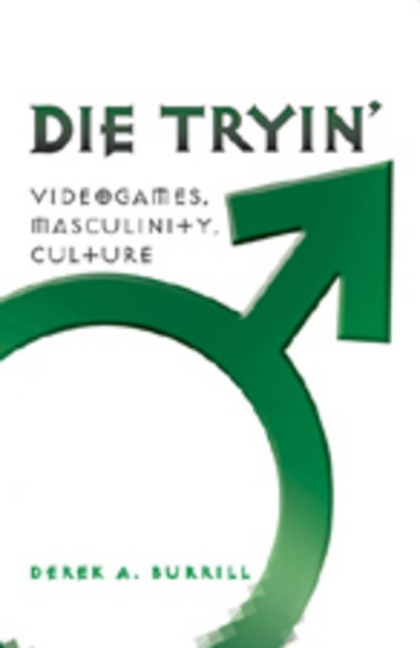 Die Tryin: Videogames, Masculinity, Culture