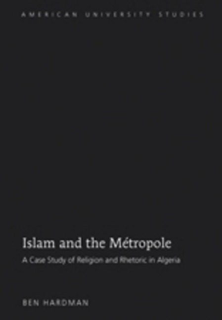Islam and the Métropole: A Case Study of Religion and Rhetoric in Algeria