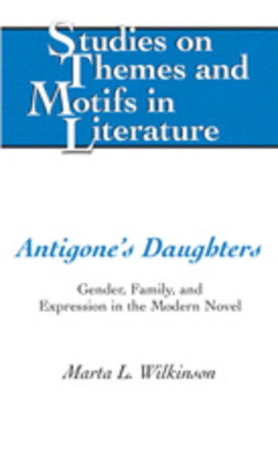 Antigones Daughters: Gender, Family, and Expression in the Modern Novel