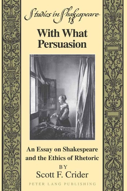 With What Persuasion: An Essay on Shakespeare and the Ethics of Rhetoric