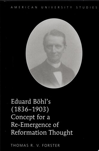 Eduard Böhl's (1836-1903) Concept for a Re-emergence of Reformation Thought