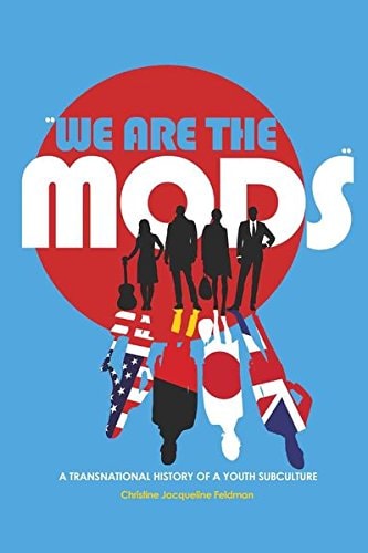 «We are the Mods»: A Transnational History of a Youth Subculture (Mediated Youth)