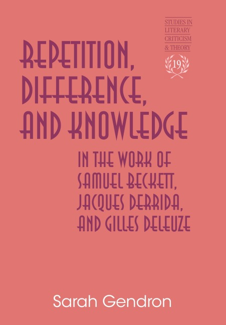 Repetition, Difference, and Knowledge in the Work of Samuel Beckett, Jacques Derrida, and Gilles Deleuze