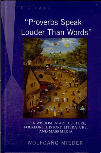 "Proverbs Speak Louder Than Words" Folk Wisdom in Art, Culture, Folklore, History, Literature and Mass Media