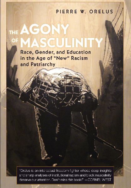 The Agony of Masculinity: Race, Gender, and Education in the Age of New Racism and Patriarchy