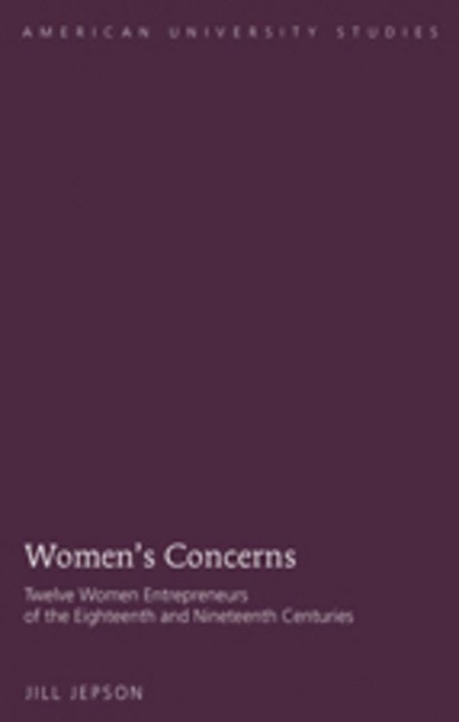 Womens Concerns: Twelve Women Entrepreneurs of the Eighteenth and Nineteenth Centuries