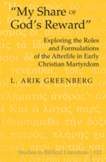 My Share of Gods Reward: Exploring the Roles and Formulations of the Afterlife in Early Christian Martyrdom