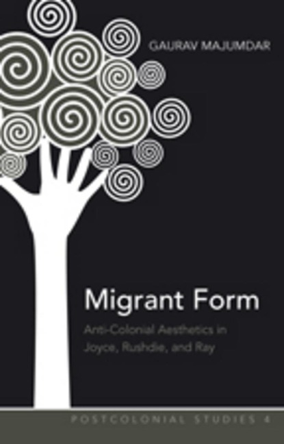 Migrant Form: Anti-colonial Aesthetics in Joyce, Rushdie and Ray