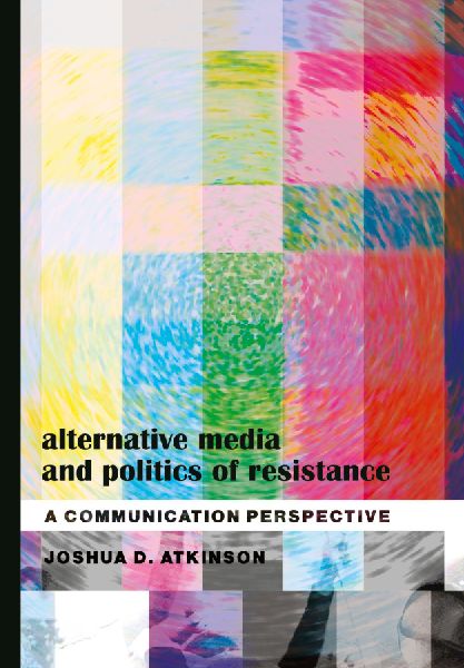 Alternative Media and Politics of Resistance: A Communication Perspective