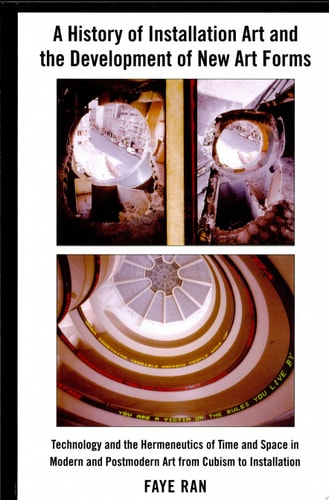 A History of Installation Art and the Development of New Art Forms Technology and the Hermeneutics of Time and Space in Modern and Postmodern Art from Cubism to Installation