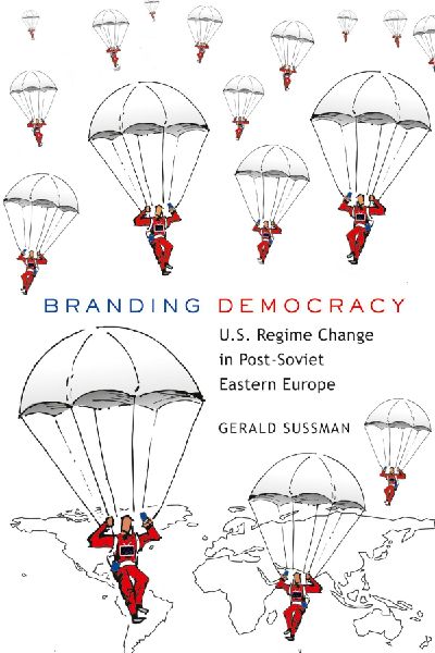 Branding Democracy: U.S. Regime Change in Post-Soviet Eastern Europe