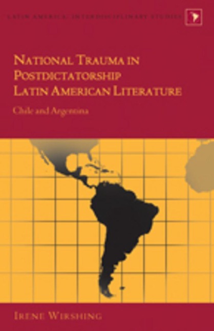 National Trauma in Postdictatorship Latin American Literature: Chile and Argentina