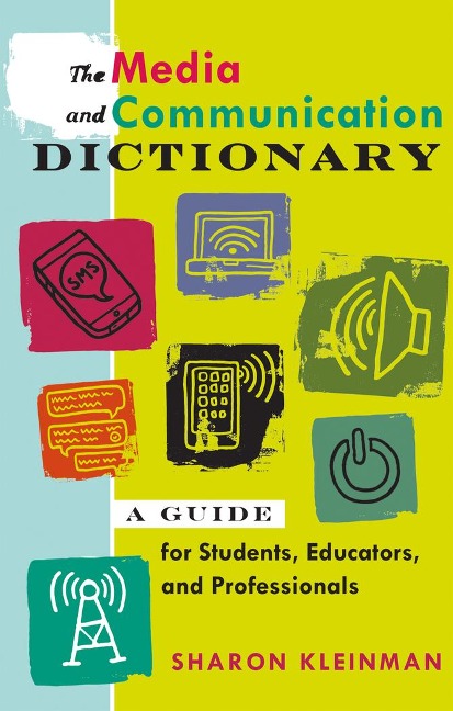 The Media and Communication Dictionary: A Guide for Students, Educators, and Professionals