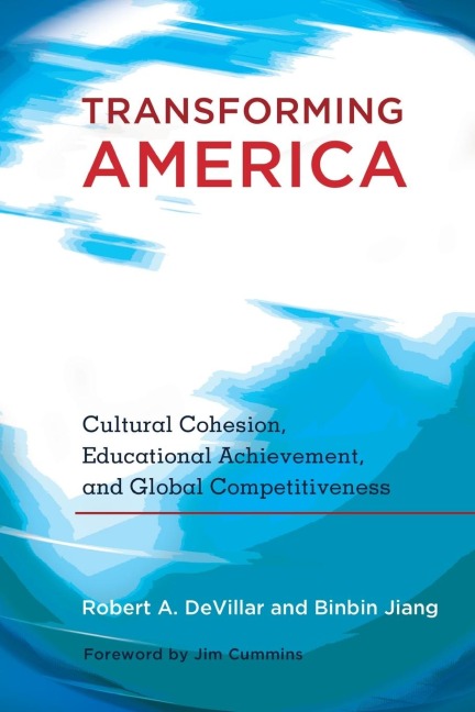 Transforming America: Cultural Cohesion, Educational Achievement, and Global Competitiveness- Foreword by Jim Cummins