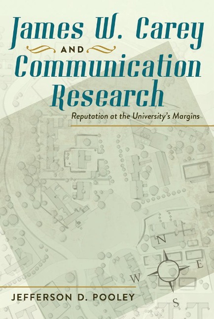 James W. Carey and Communication Research: Reputation at the Universitys Margins
