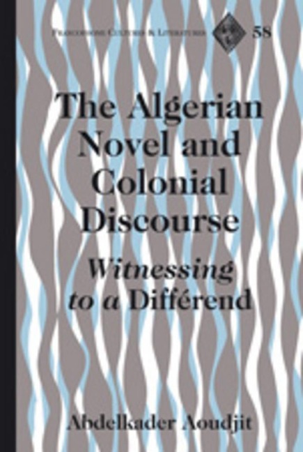 The Algerian Novel and Colonial Discourse: Witnessing to a Différend