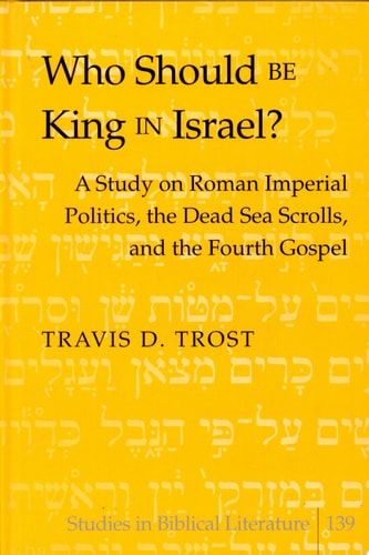 Who Should be King in Israel? A Study on Roman Imperial Politics, the Dead Sea Scrolls, and the Fourth Gospel