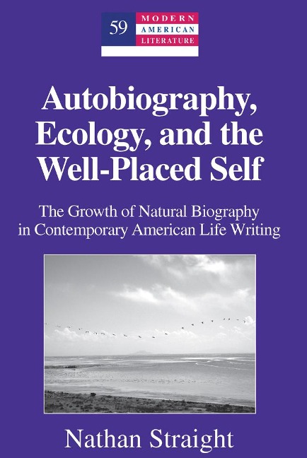 Autobiography, Ecology, and the Well-Placed Self: The Growth of Natural Biography in Contemporary American Life Writing