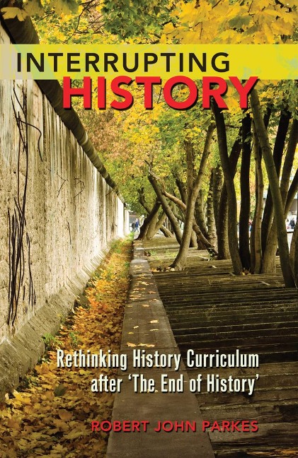 Interrupting History: Rethinking History Curriculum after The End of History