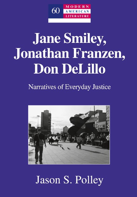 Jane Smiley, Jonathan Franzen, Don DeLillo: Narratives of Everyday Justice
