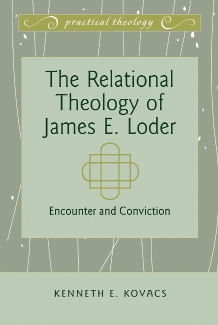 The Relational Theology of James E. Loder: Encounter and Conviction