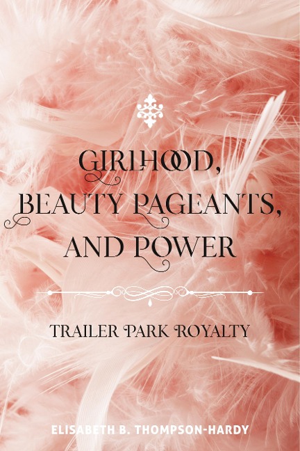 Girlhood, Beauty Pageants, and Power: Trailer Park Royalty