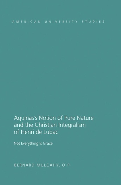 Aquinass Notion of Pure Nature and the Christian Integralism of Henri de Lubac: Not Everything is Grace