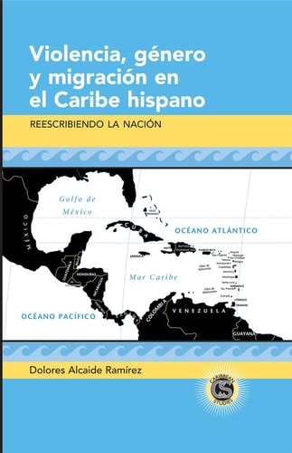 Violencia, Gènero Y Migración en El Caribe Hispano Reescribiendo la Nación
