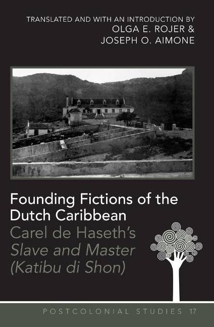 Founding Fictions of the Dutch Caribbean: Carel de Haseths Slave and Master (Katibu di Shon) - A Dual-Language Edition - Translated and with an Introduction by Olga E. Rojer and Joseph O. Aimone
