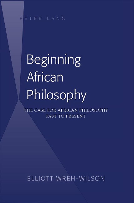 Beginning African Philosophy: The Case for African Philosophy- Past to Present