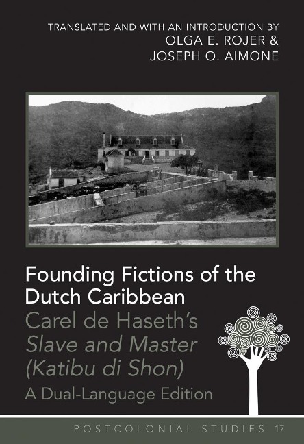 Founding Fictions of the Dutch Caribbean: Carel de Haseths Slave and Master (Katibu di Shon) - A Dual-Language Edition - Translated and with an Introduction by Olga E. Rojer and Joseph O. Aimone