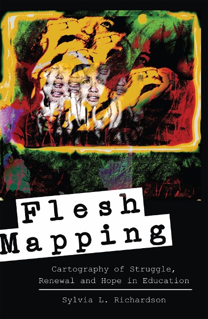 Flesh Mapping: Cartography of Struggle, Renewal and Hope in Education