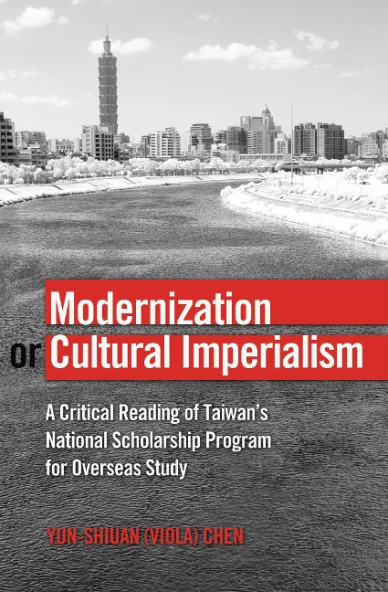 Modernization or Cultural Imperialism: A Critical Reading of Taiwans National Scholarship Program for Overseas Study
