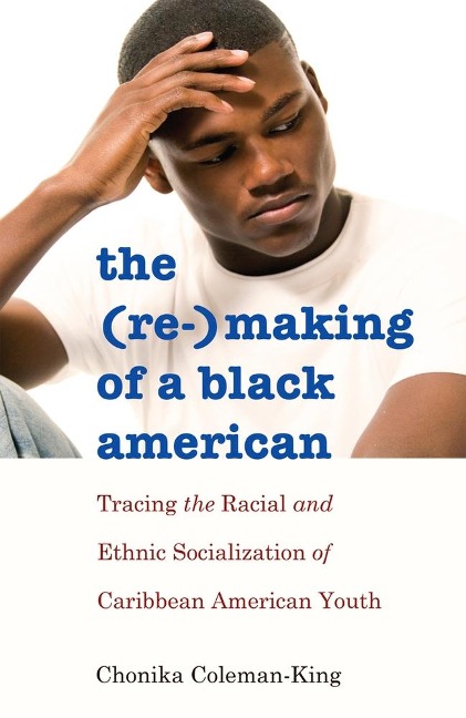 The (Re-)Making of a Black American: Tracing the Racial and Ethnic Socialization of Caribbean American Youth