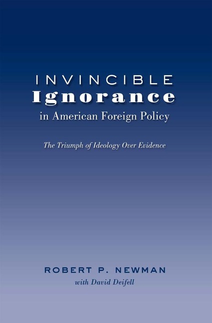 Invincible Ignorance in American Foreign Policy: The Triumph of Ideology over Evidence