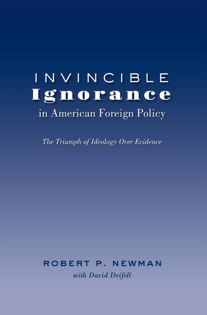Invincible Ignorance in American Foreign Policy: The Triumph of Ideology over Evidence