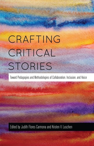Crafting Critical Stories Toward Pedagogies and Methodologies of Collaboration, Inclusion and Voice
