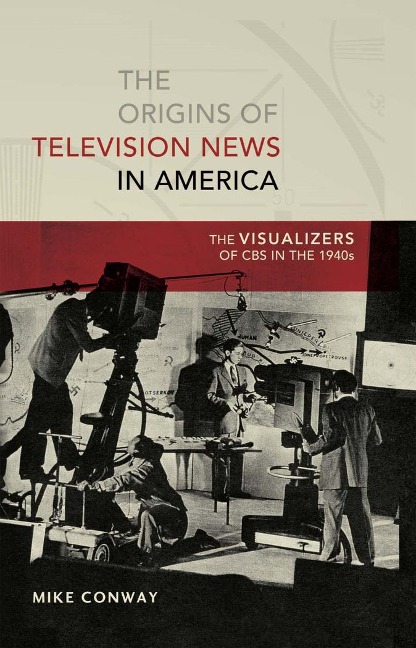 The Origins of Television News in America: The Visualizers of CBS in the 1940s