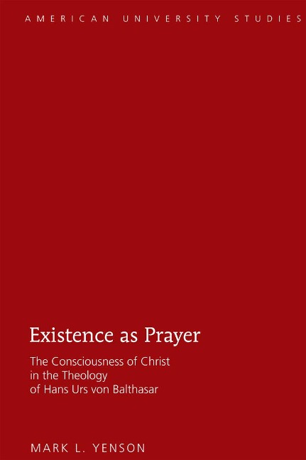 Existence as Prayer: The Consciousness of Christ in the Theology of Hans Urs von Balthasar