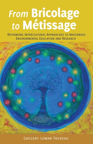 From Bricolage to Métissage Rethinking Intercultural Approaches to Indigenous Environmental Education and Research
